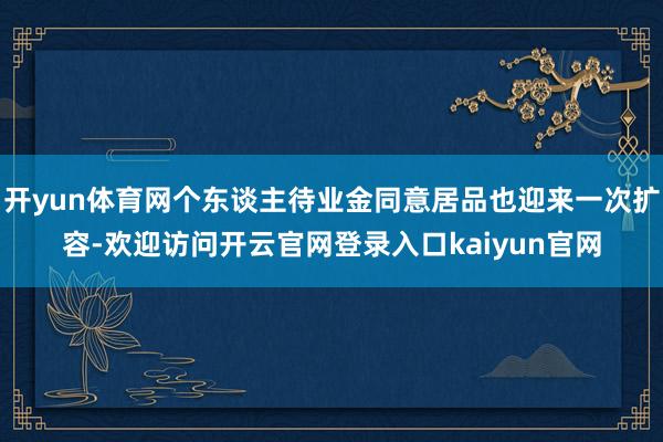 开yun体育网个东谈主待业金同意居品也迎来一次扩容-欢迎访问开云官网登录入口kaiyun官网